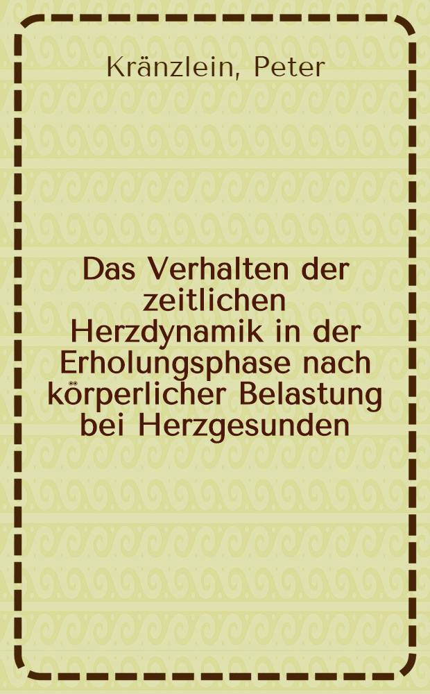 Das Verhalten der zeitlichen Herzdynamik in der Erholungsphase nach körperlicher Belastung bei Herzgesunden : Inaug.-Diss. ... der ... Med. Fak. der ... Univ. Erlangen - Nürnberg
