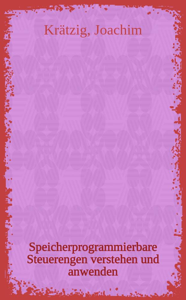 Speicherprogrammierbare Steuerengen verstehen und anwenden : Grundlagen u. Programmierung mit zahlreichen praxisbezogenen Aufgaben u. Lösungen