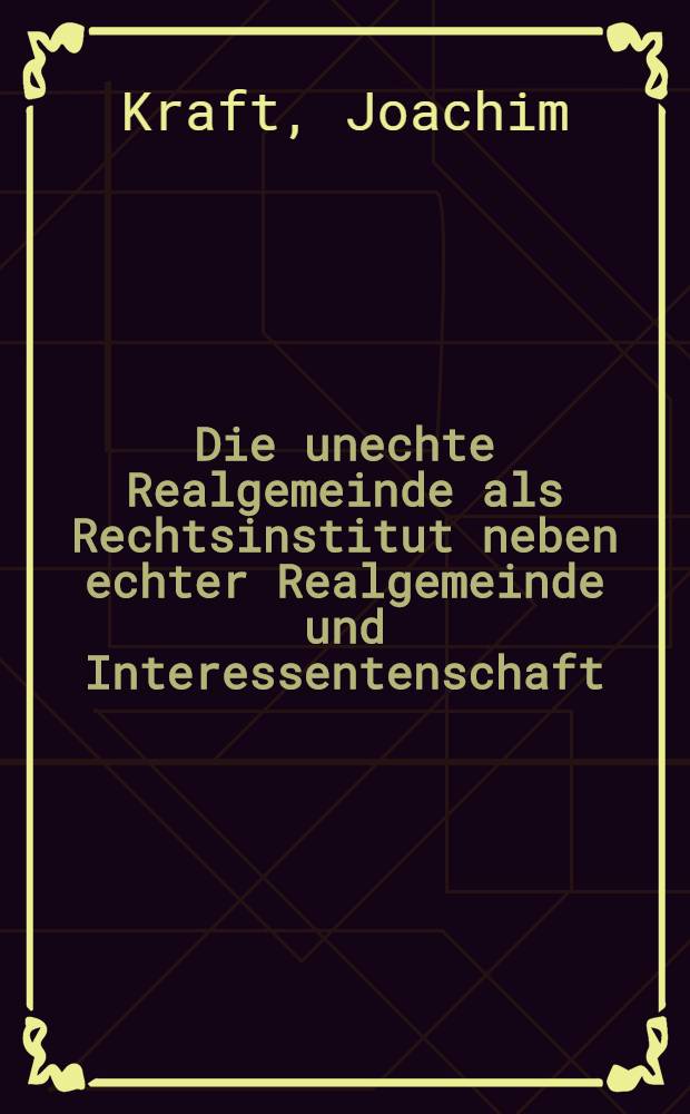 Die unechte Realgemeinde als Rechtsinstitut neben echter Realgemeinde und Interessentenschaft : Inaug.-Diss. zur Erlangung der Doktorw&uuml;rde ... der Univ. K&ouml;ln