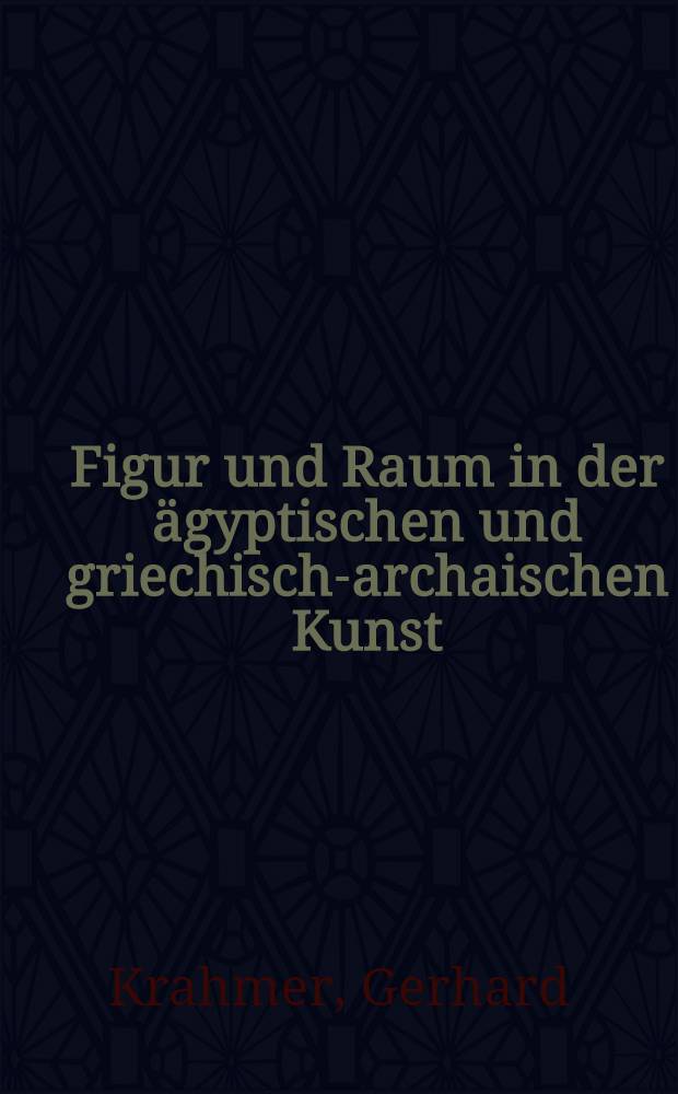 Figur und Raum in der ägyptischen und griechisch-archaischen Kunst