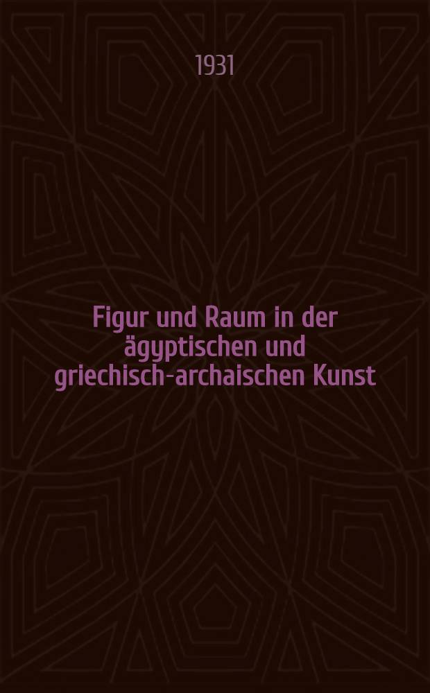 Figur und Raum in der ägyptischen und griechisch-archaischen Kunst