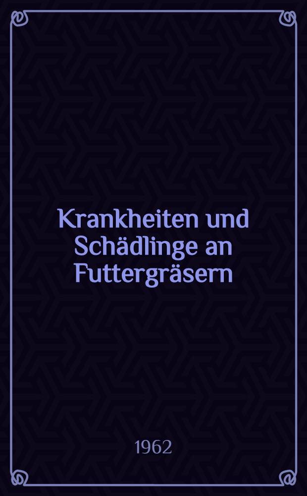 Krankheiten und Schädlinge an Futtergräsern : Ein Symposium durchgeführt vom Institut für Phytopathologie der Karl-Marx-Universität Leipzig vom 12. bis 14. juni 1961