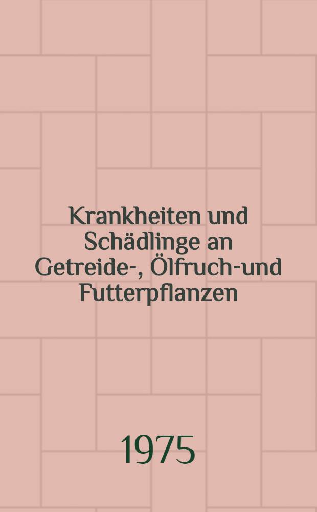 Krankheiten und Sch&auml;dlinge an Getreide-, &Ouml;lfrucht- und Futterpflanzen : Festschrift anl&auml;&szlig;lich des 50 j&auml;hrigen Bestehens des Instituts f&uuml;r Getreide-, &Ouml;lfrucht- und Futterpflanzenkrankheiten der Biologischen Bundesanstalt f&uuml;r Land- und Forstwirtschaft in Kiel - Kitzeberg am 1. Apr. 1975