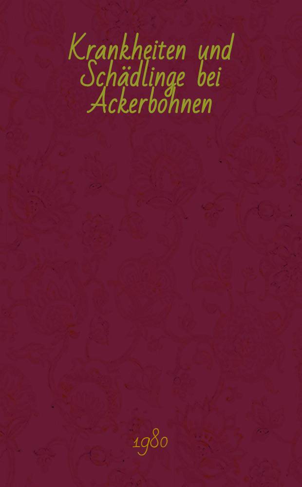Krankheiten und Sch&auml;dlinge bei Ackerbohnen (Vicia faba L.) : Tagung des Sect. oil. a. protein crops der EUCARPIA u. der Arbeitsgruppe H&uuml;lsenfr&uuml;chte der Arbeitsgemeinschaft f&uuml;r Krankheitsbek&auml;mpfung u. Resistenzz&uuml;chtung bei Getreide u. H&uuml;lsenfr&uuml;chten am 12. u. 13. Febr. 1980 in Braunschweig