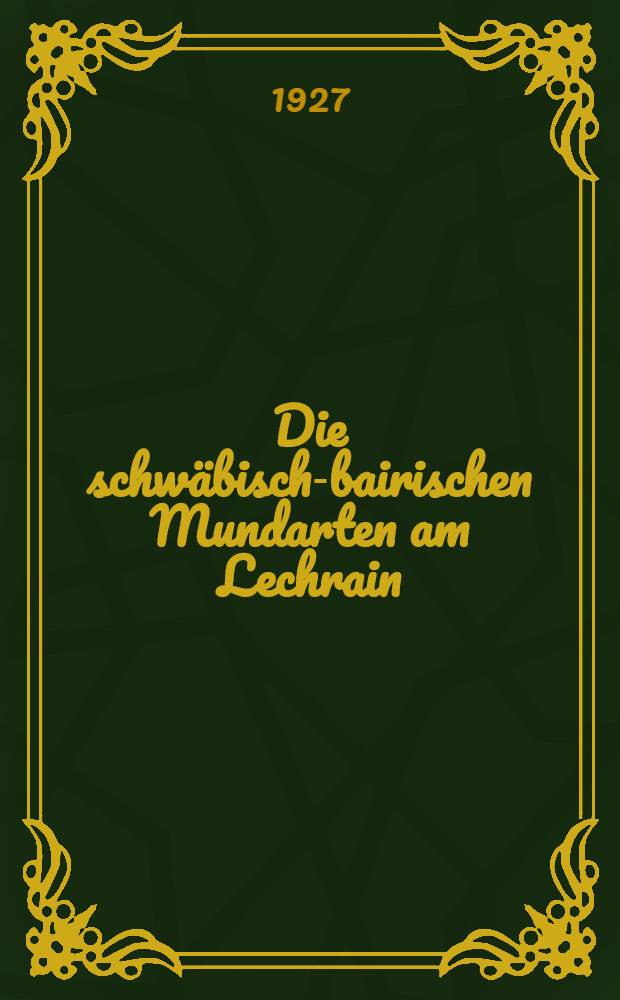 Die schwäbisch-bairischen Mundarten am Lechrain : Mit Berücksichtigung der Nachbarmundarten