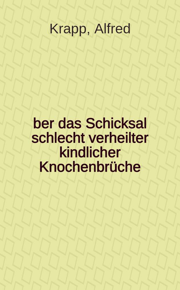 Über das Schicksal schlecht verheilter kindlicher Knochenbrüche : Inaug.-Diss. ... der ... Medizinischen Fakultät der Rheinischen ... Univ. zu Bonn