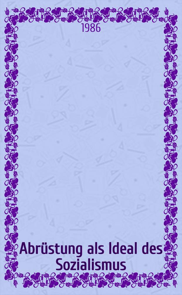 Abrüstung als Ideal des Sozialismus : Sow. Progr. zur Befreiung der Menschheit von nuklearen u. chem. Waffen bis Ende des 20. Jh