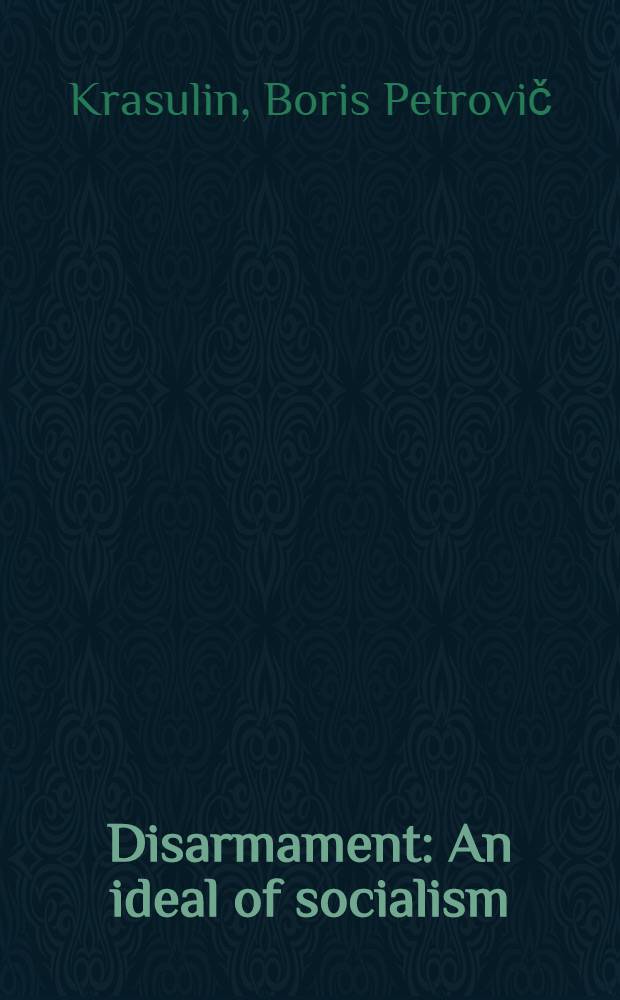 Disarmament : An ideal of socialism : Major Sov. proposals on halting the arms race a. on disarmament : A Sov. progr. for ridding mankind of nuclear a. chem. weapons by the end of the 20th cent