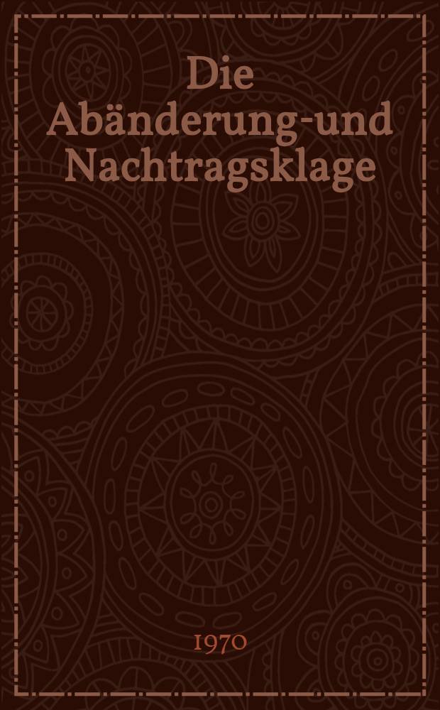 Die Ab&auml;nderungs- und Nachtragsklage : &sect; 323 ZPO als Rechtskraftproblem : Inaug.-Diss. ... einer ... Rechtwiss. Fak. der Univ. zu K&ouml;ln