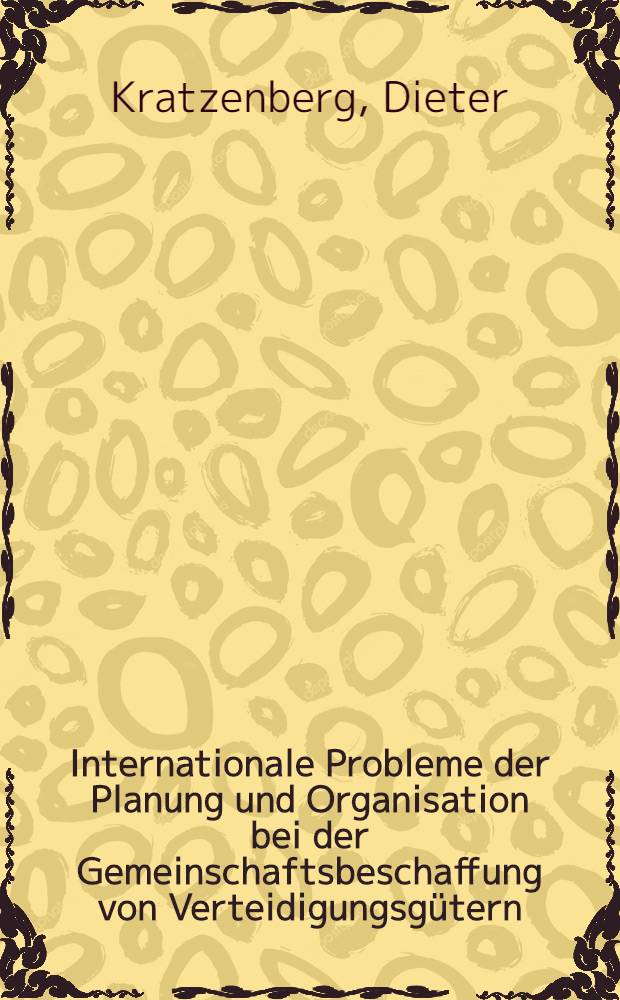 Internationale Probleme der Planung und Organisation bei der Gemeinschaftsbeschaffung von Verteidigungsgütern : Inaug.-Diss. ... der Wirtschafts- und sozialwissenschaftlichen Fakultät der Univ. zu Köln