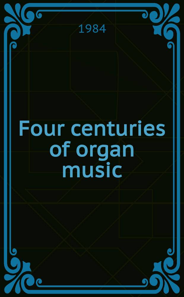 Four centuries of organ music : From the Robertsbridge Codex through the Baroque era : An annot. discogr