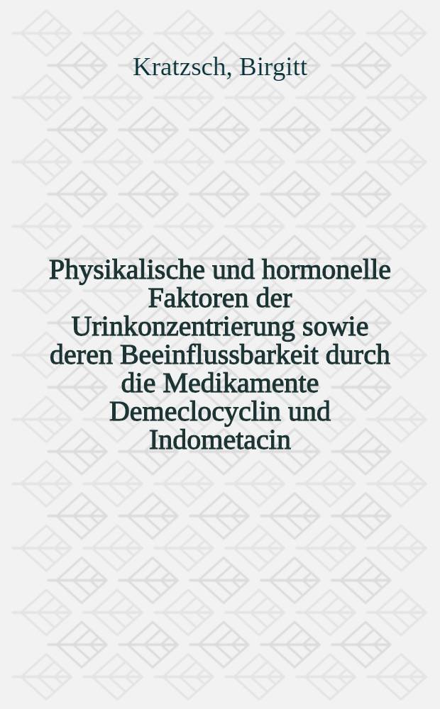Physikalische und hormonelle Faktoren der Urinkonzentrierung sowie deren Beeinflussbarkeit durch die Medikamente Demeclocyclin und Indometacin : Inaug.-Diss
