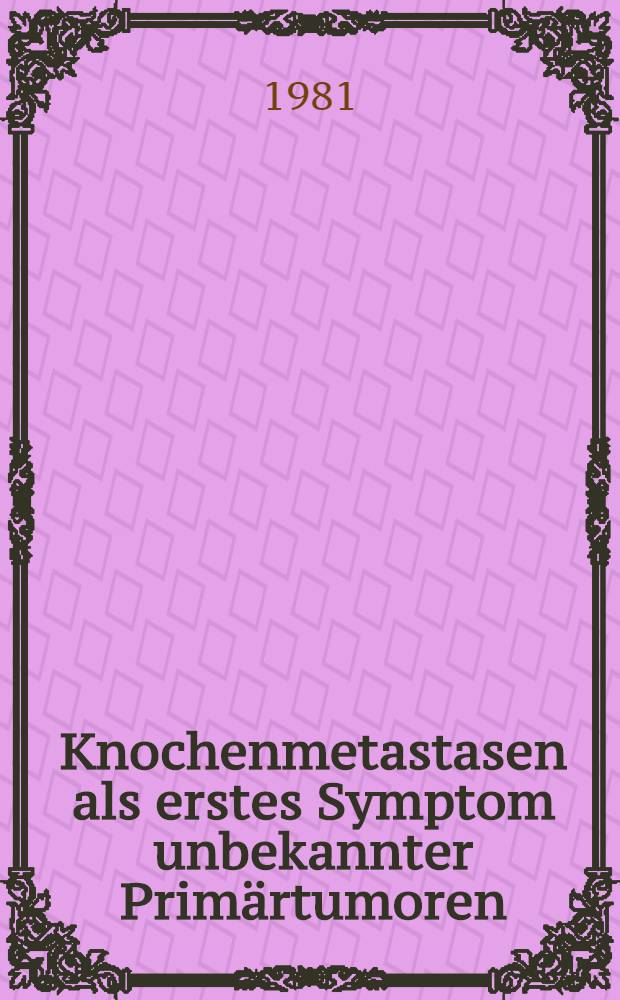 Knochenmetastasen als erstes Symptom unbekannter Primärtumoren : Inaug.-Diss