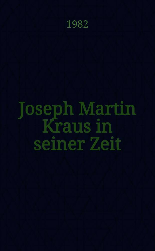Joseph Martin Kraus in seiner Zeit : Ref. des Zweiten Intern. Kraus-Symposions in Buchen, 1980