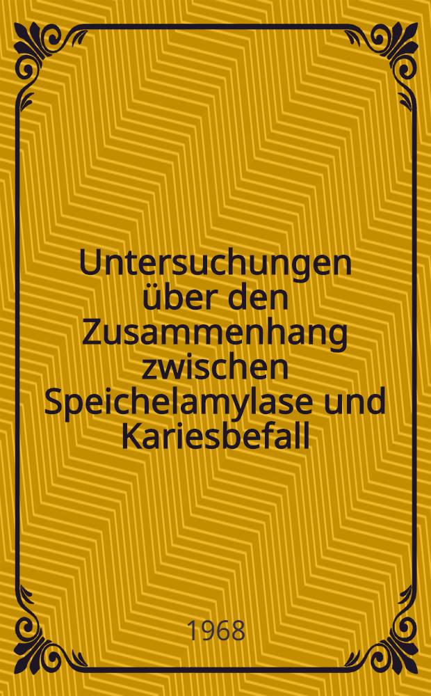 Untersuchungen über den Zusammenhang zwischen Speichelamylase und Kariesbefall : Inaug.-Diss. ... der ... Med. Fakultät der ... Univ. Mainz