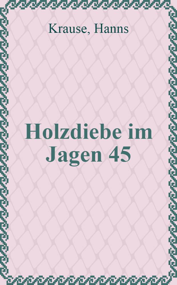 Holzdiebe im Jagen 45 : Eine Abenteuergeschichte
