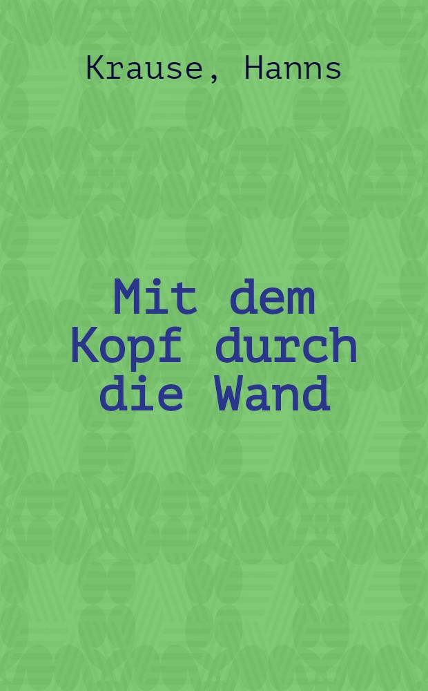 Mit dem Kopf durch die Wand : Roman