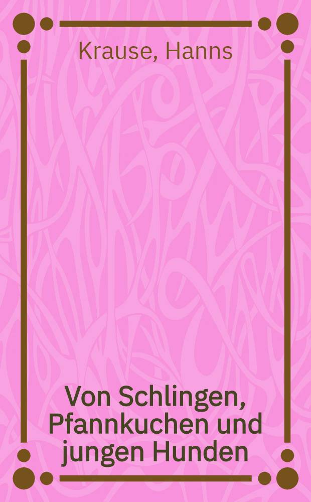 Von Schlingen, Pfannkuchen und jungen Hunden : Erzählungen für Leser von 10 Jahren an