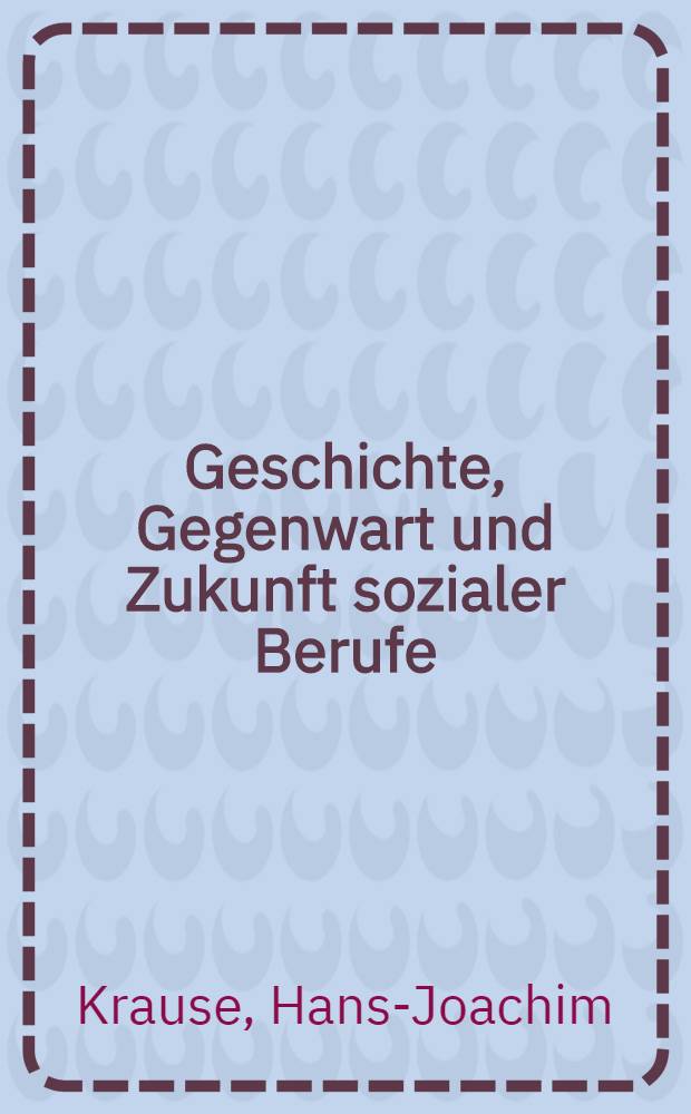 Geschichte, Gegenwart und Zukunft sozialer Berufe