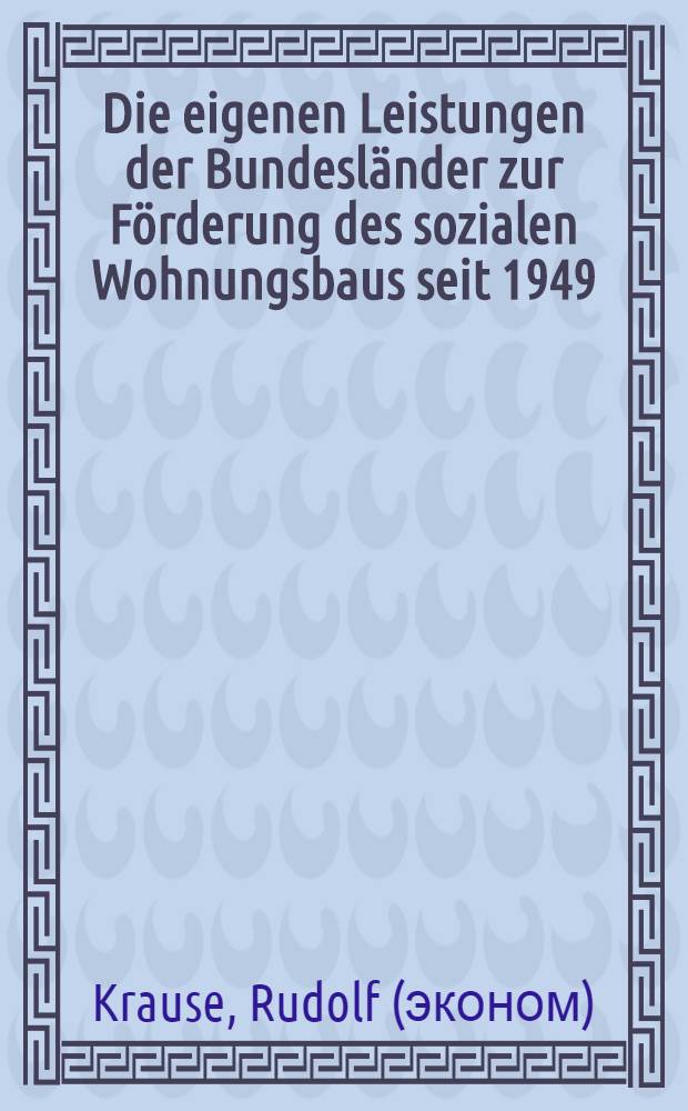 Die eigenen Leistungen der Bundesl&auml;nder zur F&ouml;rderung des sozialen Wohnungsbaus seit 1949