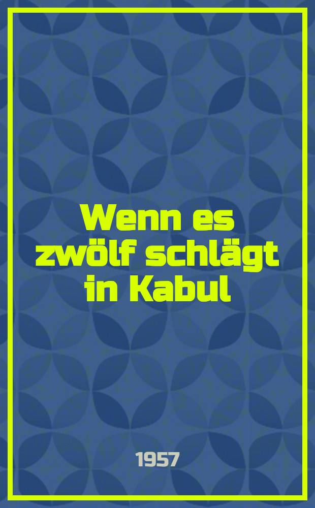 Wenn es zwölf schlägt in Kabul : Auf den Kreuzwegen Asiens