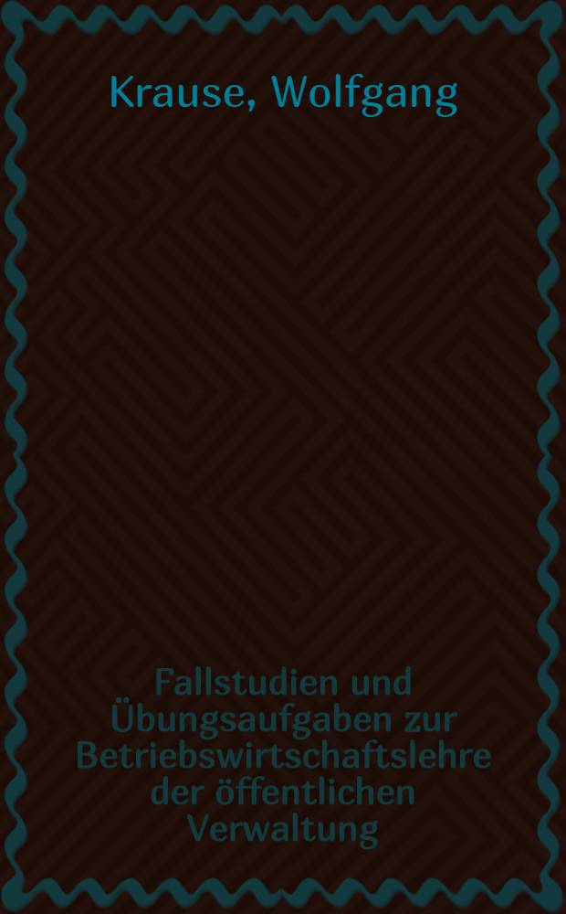 Fallstudien und Übungsaufgaben zur Betriebswirtschaftslehre der öffentlichen Verwaltung
