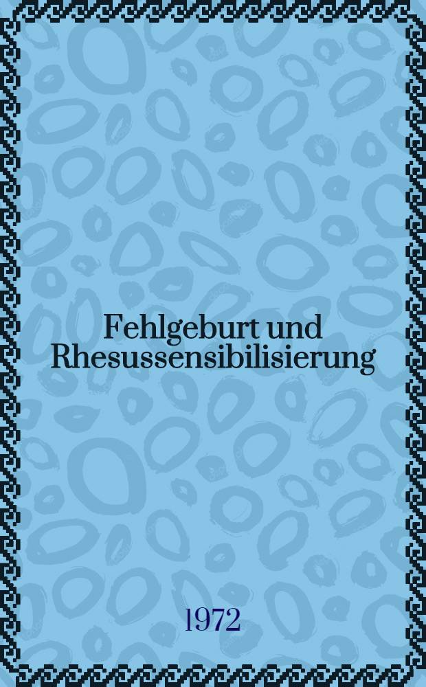 Fehlgeburt und Rhesussensibilisierung : Inaug.-Diss. ... der Med. Fak. der ... Univ. zu Tübingen