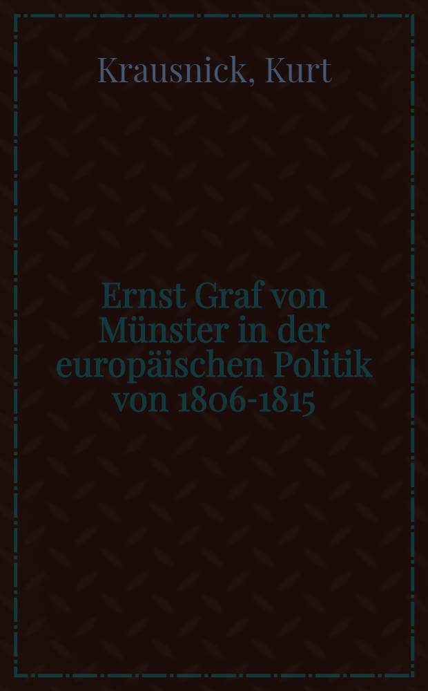 Ernst Graf von Münster in der europäischen Politik von 1806-1815 : Inaug.-Diss