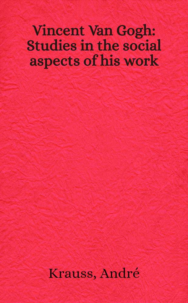 Vincent Van Gogh : Studies in the social aspects of his work : Diss.