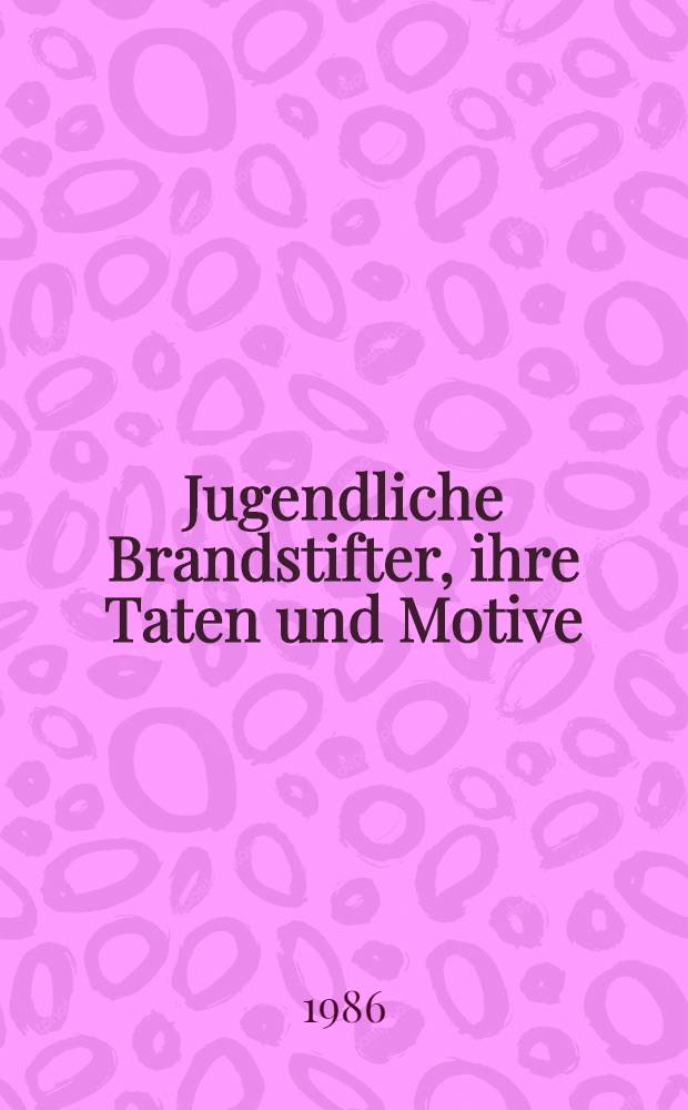 Jugendliche Brandstifter, ihre Taten und Motive : Eine Unters. anhand der Strafakten von 15 vorsätzlichen u. 40 fahrlässigen Tätern : Inaug.-Diss