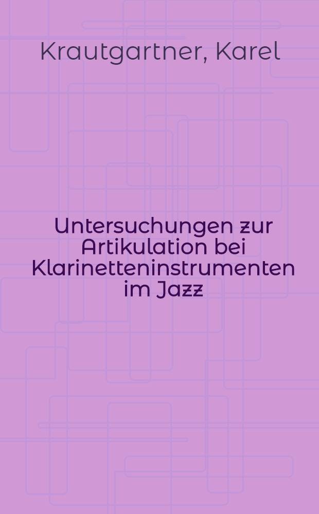 Untersuchungen zur Artikulation bei Klarinetteninstrumenten im Jazz : Inaug.-Diss
