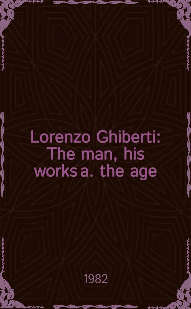 Lorenzo Ghiberti : The man, his works a. the age