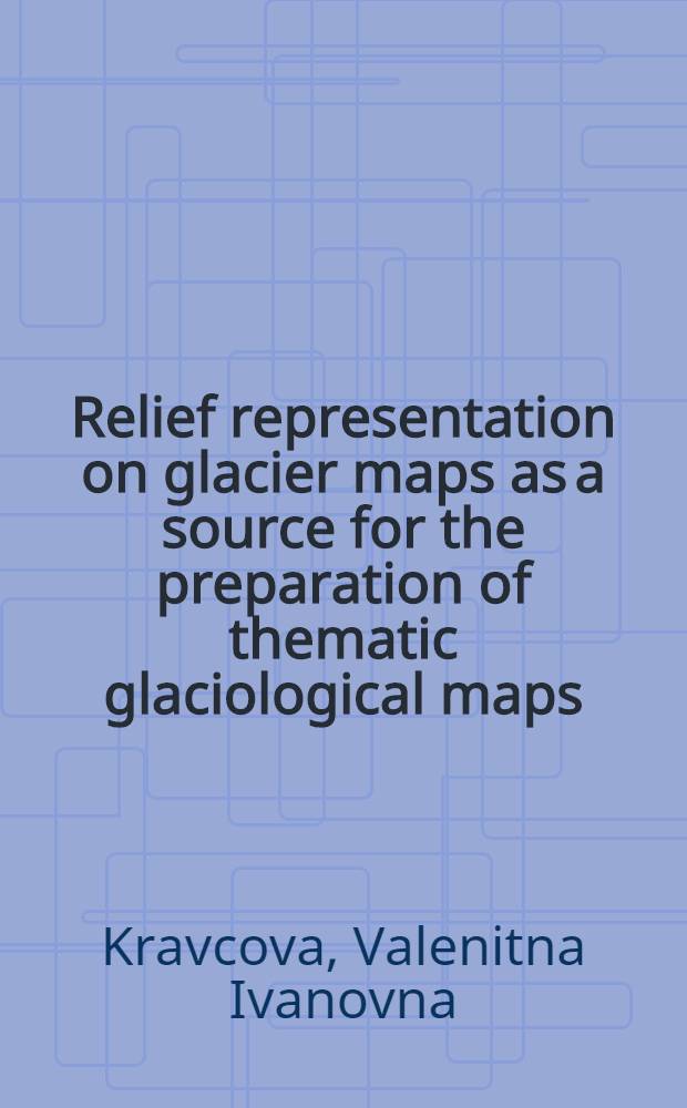 Relief representation on glacier maps as a source for the preparation of thematic glaciological maps : Paper for the 5th International cartographic conference of the I. C. A