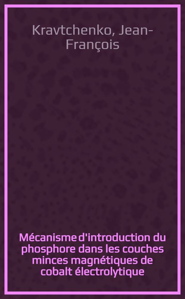 Mécanisme d'introduction du phosphore dans les couches minces magnétiques de cobalt électrolytique : Thèse prés. à l'Univ. sci. et méd. de Grenoble ..