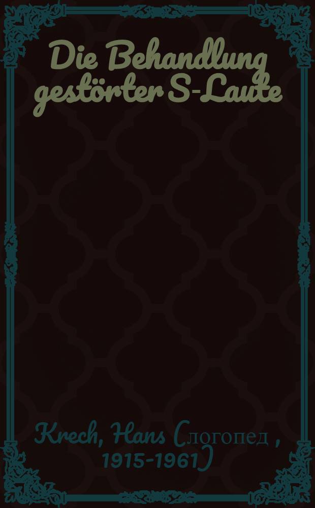 Die Behandlung gestörter S-Laute : Sprechkundliche Beiträge zur Therapie der Sigmatismen