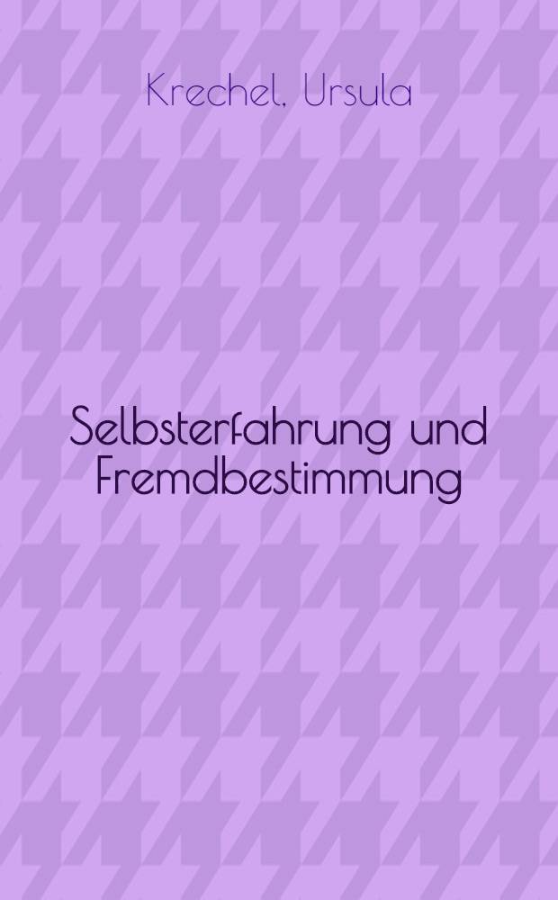 Selbsterfahrung und Fremdbestimmung : Ber. aus der Neuen Frauenbewegung