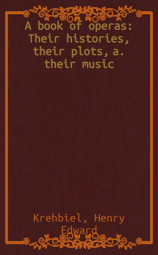 A book of operas : Their histories, their plots, a. their music