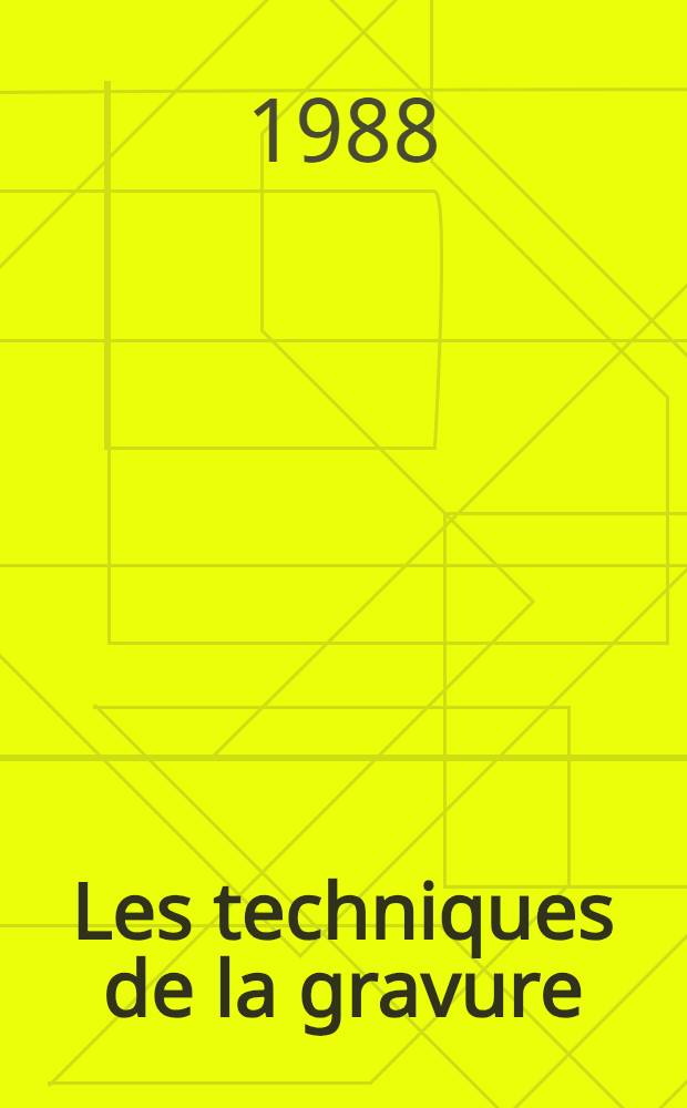 Les techniques de la gravure : Guide des techniques et de l'histoire de la gravure d'art orig