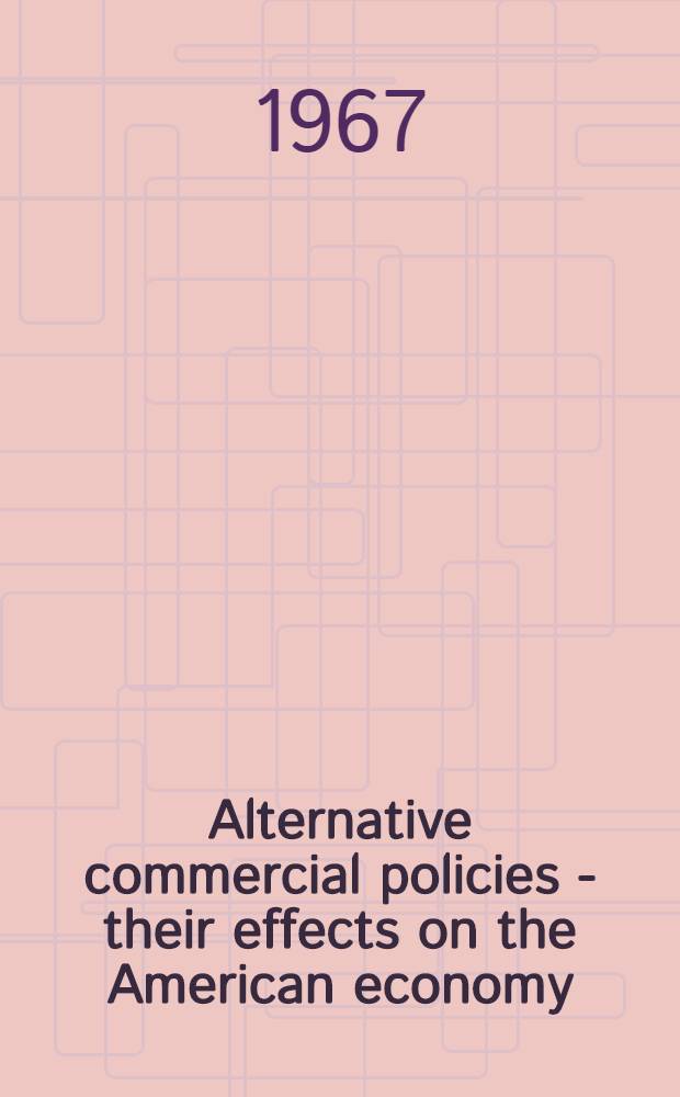 Alternative commercial policies - their effects on the American economy