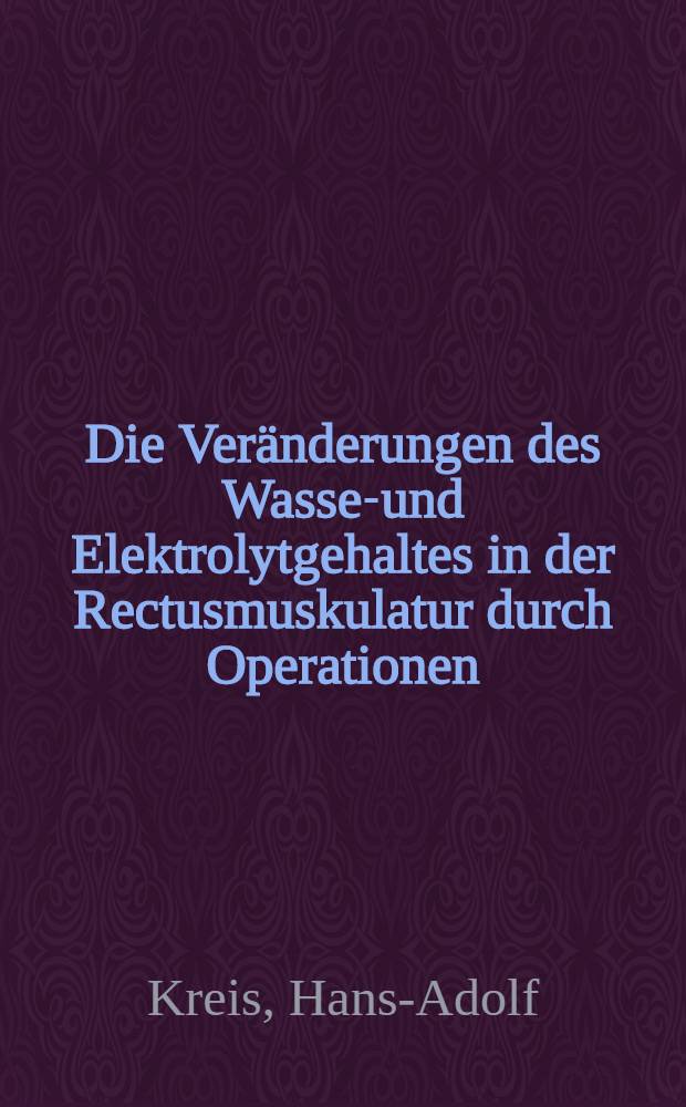 Die Veränderungen des Wasser- und Elektrolytgehaltes in der Rectusmuskulatur durch Operationen : Inaug.-Diss. ... der ... Univ. Mainz
