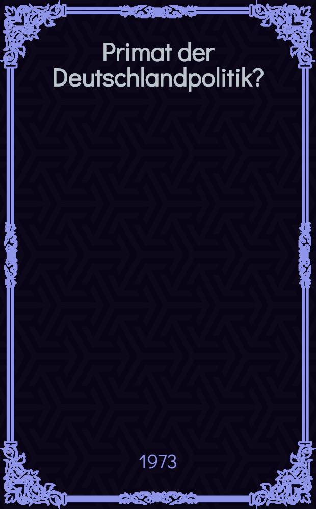 Primat der Deutschlandpolitik? : Anmerkungen zu einer abstrakten Utopie