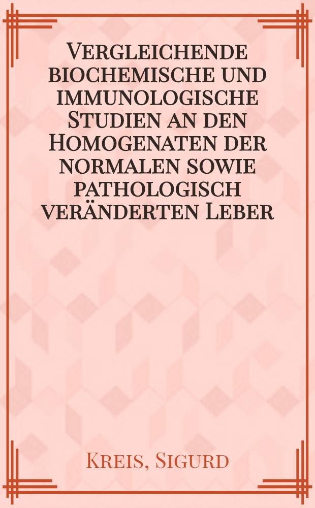 Vergleichende biochemische und immunologische Studien an den Homogenaten der normalen sowie pathologisch ver&auml;nderten Leber : Inaug.-Diss. ... der ... Med. Fakult&auml;t der ... Univ. Erlangen-N&uuml;rnberg