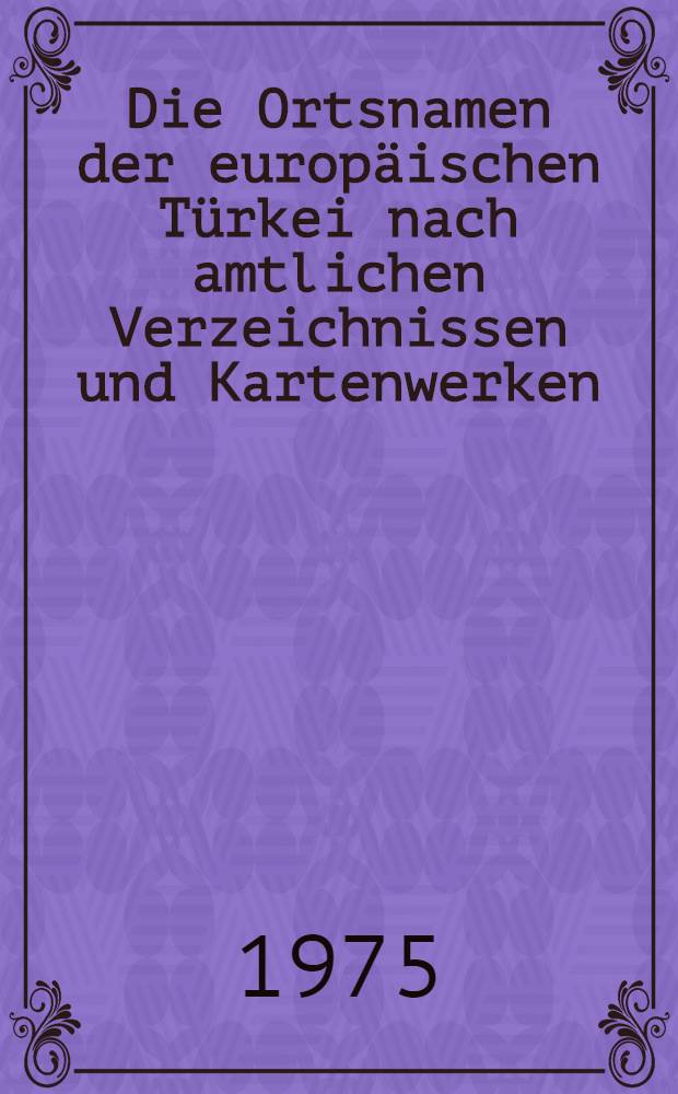 Die Ortsnamen der europäischen Türkei nach amtlichen Verzeichnissen und Kartenwerken