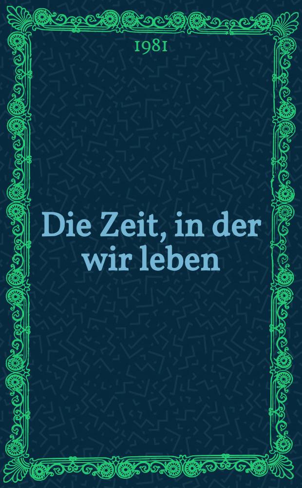 Die Zeit, in der wir leben : Betrachtungen zur intern. Politik : Gespräche mit Manuel Lucbert (Jan. 1977 - Okt. 1978)