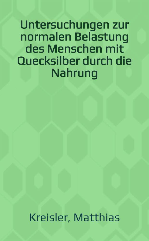 Untersuchungen zur normalen Belastung des Menschen mit Quecksilber durch die Nahrung : Inaug.-Diss. der Med. Fak. der Univ. Erlangen-Nürnberg