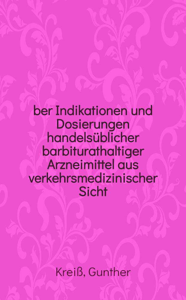 Über Indikationen und Dosierungen handelsüblicher barbiturathaltiger Arzneimittel aus verkehrsmedizinischer Sicht : Inaug.-Diss. ... einer Med. Fakultät der ... Univ. zu Tübingen