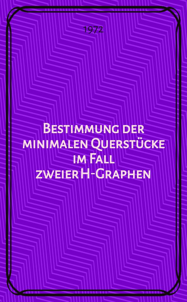 Bestimmung der minimalen Querstücke im Fall zweier H-Graphen : Inaug.-Diss. ... der Math.-naturwiss. Fak. der Univ. zu Köln