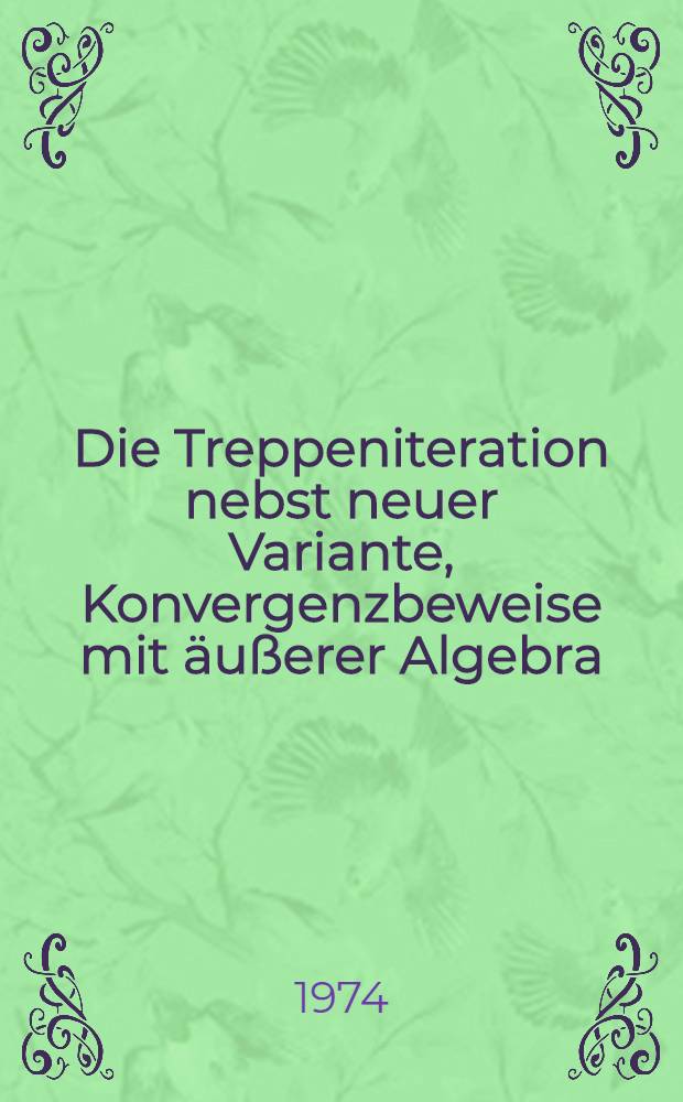Die Treppeniteration nebst neuer Variante, Konvergenzbeweise mit äußerer Algebra : Inaug.-Diss. ... der Math.-naturwiss. Fak. der Univ. zu Köln