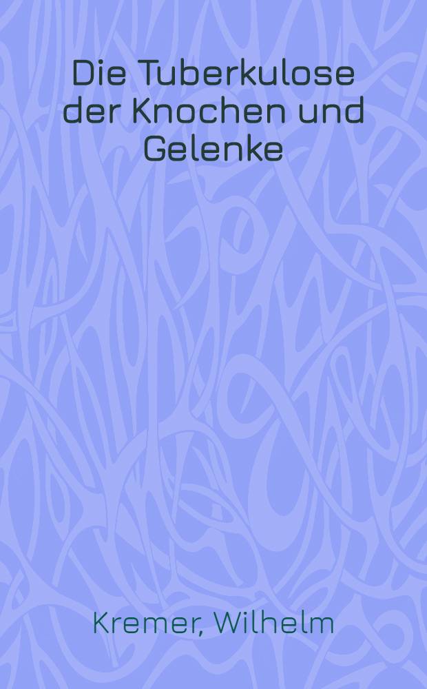 Die Tuberkulose der Knochen und Gelenke : Ihre Pathologie, Diagnostik, Therapie und soziale Bedeutung