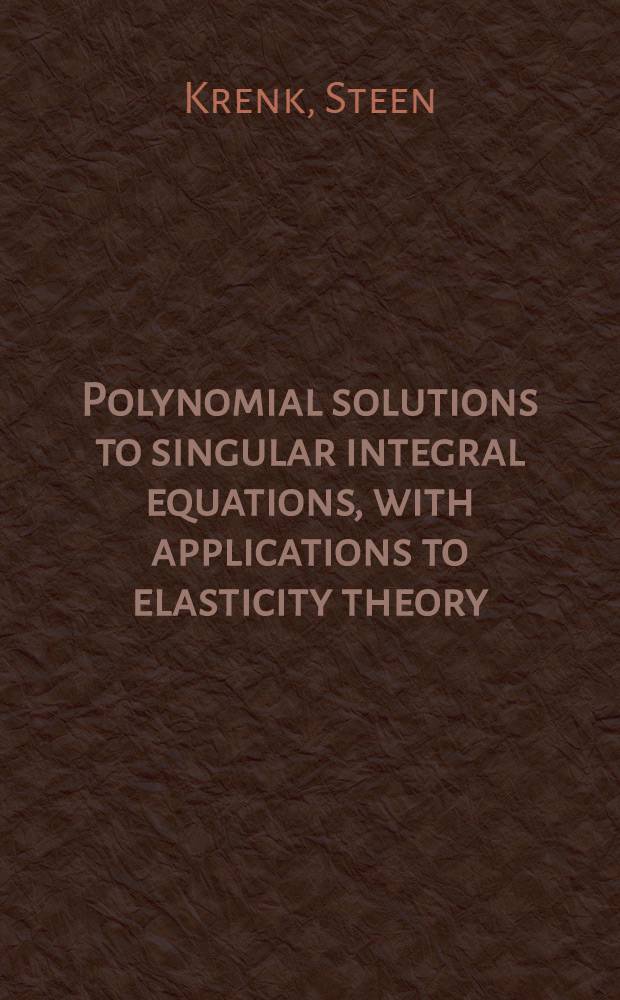 Polynomial solutions to singular integral equations, with applications to elasticity theory : Diss.